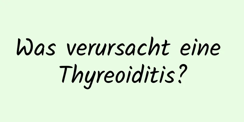 Was verursacht eine Thyreoiditis?