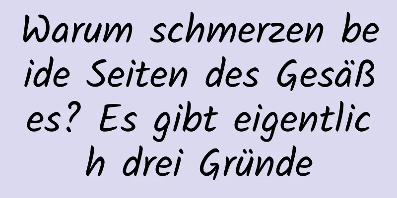 Warum schmerzen beide Seiten des Gesäßes? Es gibt eigentlich drei Gründe