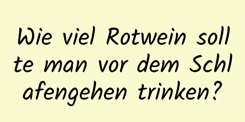 Wie viel Rotwein sollte man vor dem Schlafengehen trinken?