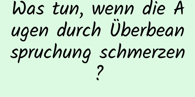 Was tun, wenn die Augen durch Überbeanspruchung schmerzen?