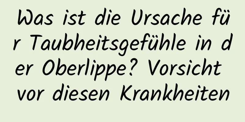 Was ist die Ursache für Taubheitsgefühle in der Oberlippe? Vorsicht vor diesen Krankheiten