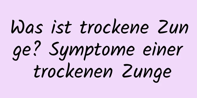 Was ist trockene Zunge? Symptome einer trockenen Zunge