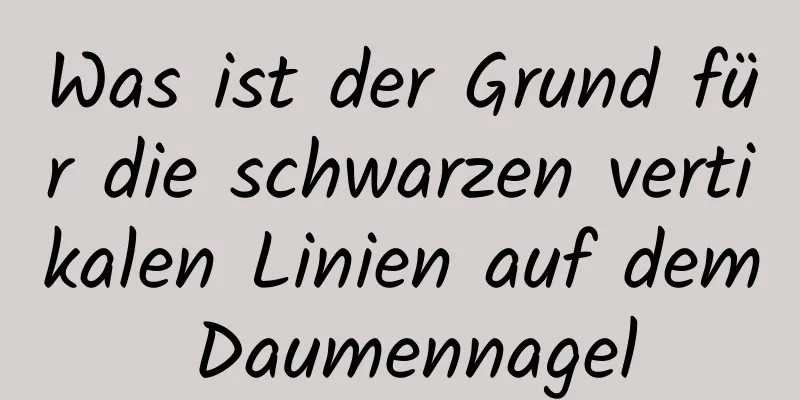 Was ist der Grund für die schwarzen vertikalen Linien auf dem Daumennagel