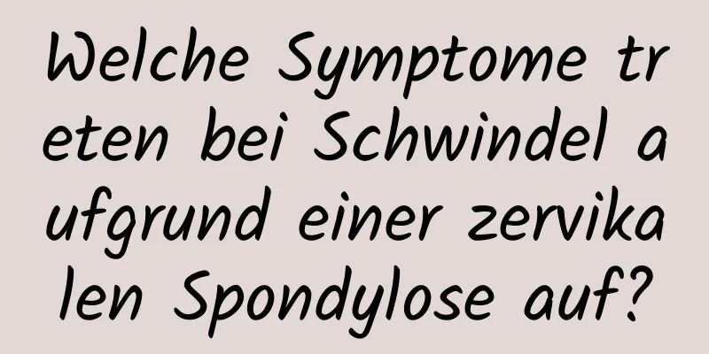 Welche Symptome treten bei Schwindel aufgrund einer zervikalen Spondylose auf?