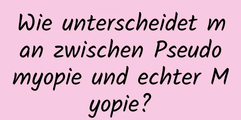 Wie unterscheidet man zwischen Pseudomyopie und echter Myopie?