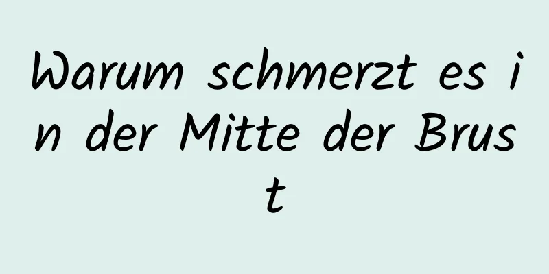 Warum schmerzt es in der Mitte der Brust