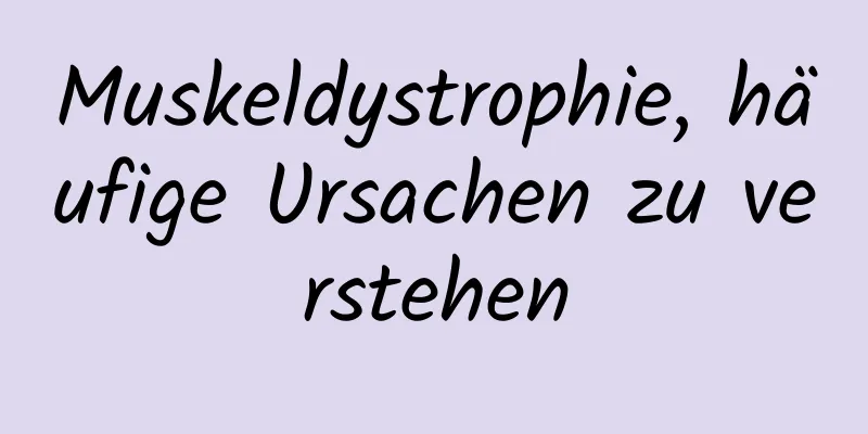 Muskeldystrophie, häufige Ursachen zu verstehen