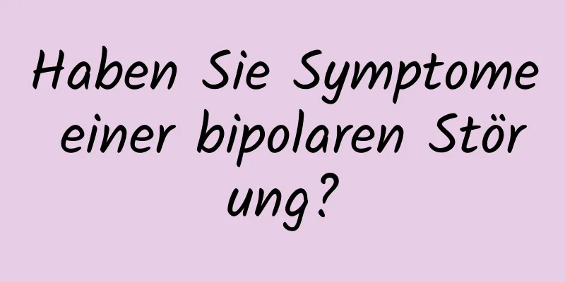 Haben Sie Symptome einer bipolaren Störung?