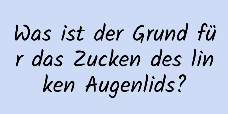 Was ist der Grund für das Zucken des linken Augenlids?