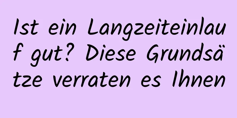 Ist ein Langzeiteinlauf gut? Diese Grundsätze verraten es Ihnen