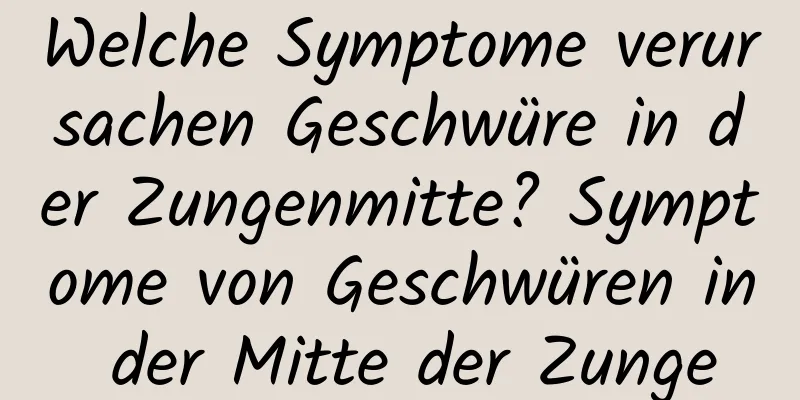Welche Symptome verursachen Geschwüre in der Zungenmitte? Symptome von Geschwüren in der Mitte der Zunge