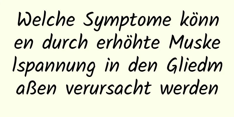 Welche Symptome können durch erhöhte Muskelspannung in den Gliedmaßen verursacht werden