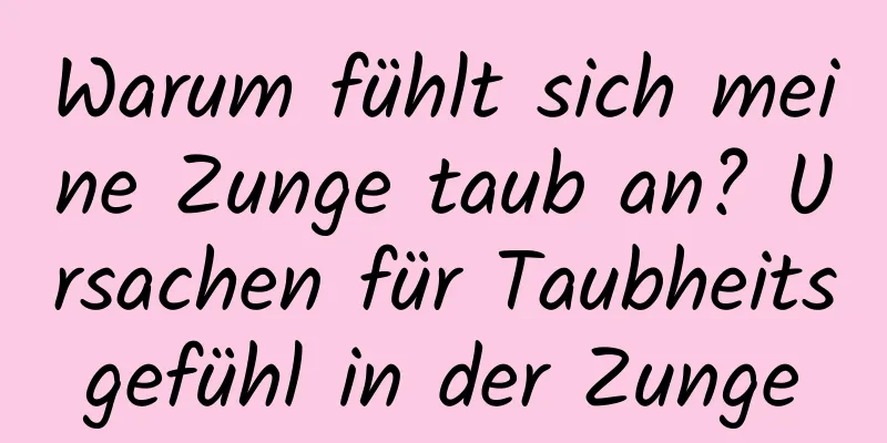 Warum fühlt sich meine Zunge taub an? Ursachen für Taubheitsgefühl in der Zunge