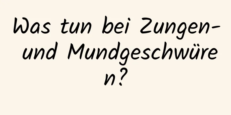 Was tun bei Zungen- und Mundgeschwüren?