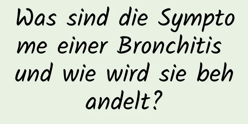 Was sind die Symptome einer Bronchitis und wie wird sie behandelt?