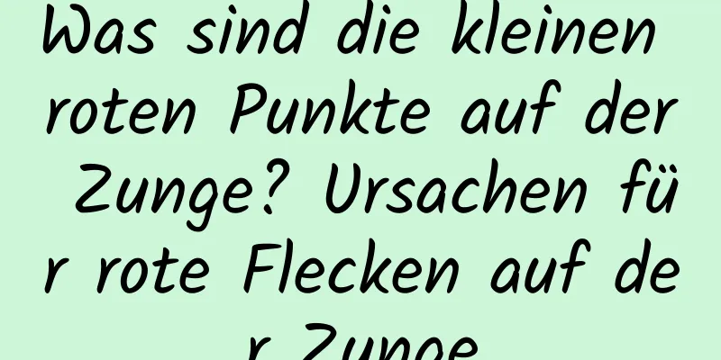 Was sind die kleinen roten Punkte auf der Zunge? Ursachen für rote Flecken auf der Zunge