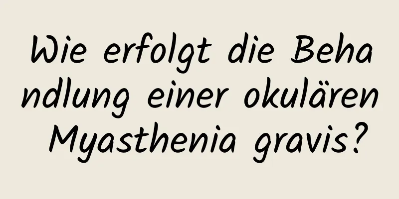 Wie erfolgt die Behandlung einer okulären Myasthenia gravis?