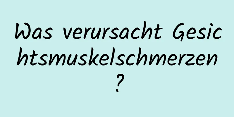 Was verursacht Gesichtsmuskelschmerzen?