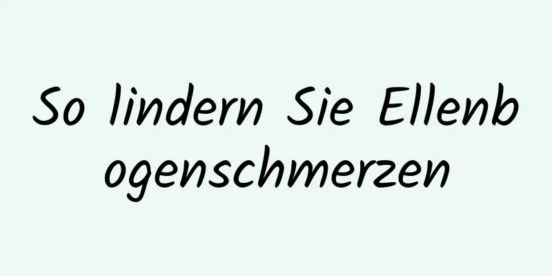 So lindern Sie Ellenbogenschmerzen