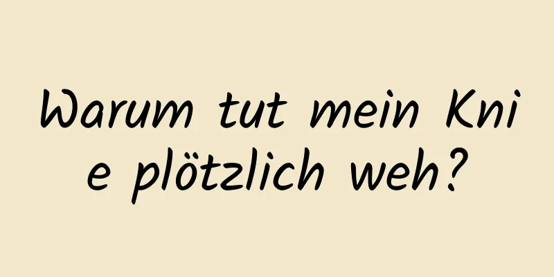 Warum tut mein Knie plötzlich weh?