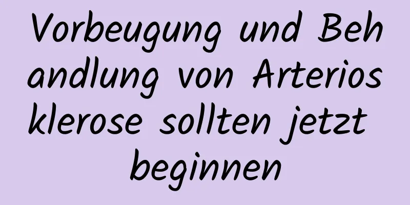 Vorbeugung und Behandlung von Arteriosklerose sollten jetzt beginnen
