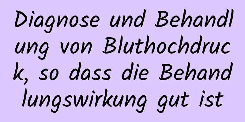 Diagnose und Behandlung von Bluthochdruck, so dass die Behandlungswirkung gut ist