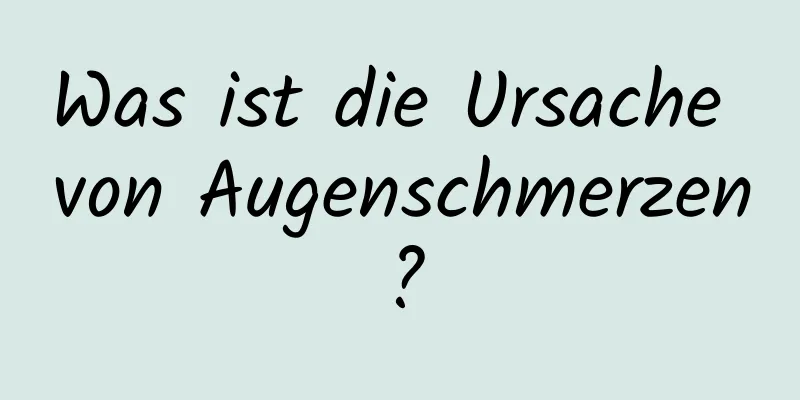 Was ist die Ursache von Augenschmerzen?