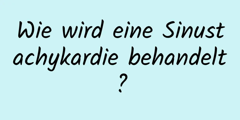 Wie wird eine Sinustachykardie behandelt?