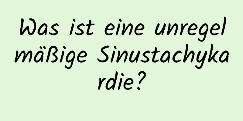 Was ist eine unregelmäßige Sinustachykardie?