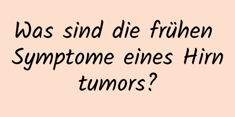 Was sind die frühen Symptome eines Hirntumors?