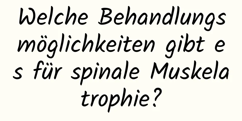 Welche Behandlungsmöglichkeiten gibt es für spinale Muskelatrophie?