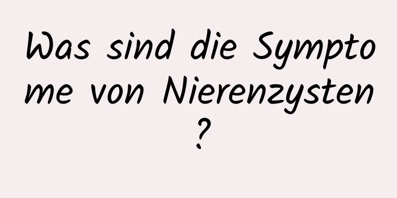 Was sind die Symptome von Nierenzysten?