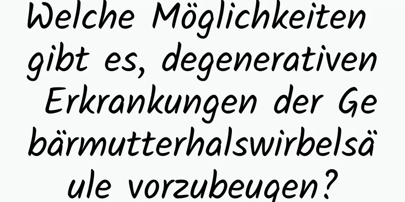 Welche Möglichkeiten gibt es, degenerativen Erkrankungen der Gebärmutterhalswirbelsäule vorzubeugen?
