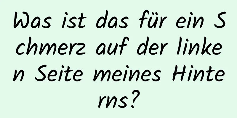 Was ist das für ein Schmerz auf der linken Seite meines Hinterns?