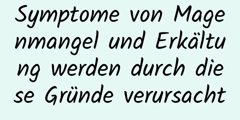 Symptome von Magenmangel und Erkältung werden durch diese Gründe verursacht