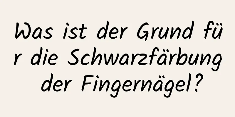 Was ist der Grund für die Schwarzfärbung der Fingernägel?