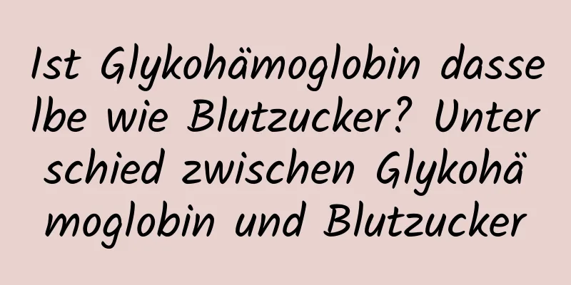 Ist Glykohämoglobin dasselbe wie Blutzucker? Unterschied zwischen Glykohämoglobin und Blutzucker