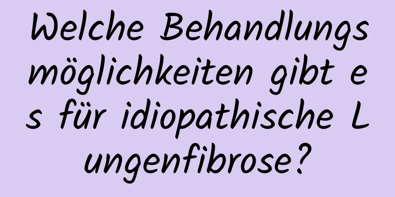 Welche Behandlungsmöglichkeiten gibt es für idiopathische Lungenfibrose?