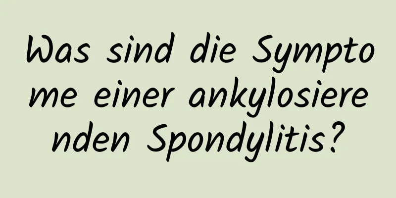 Was sind die Symptome einer ankylosierenden Spondylitis?
