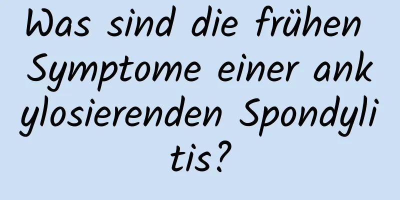 Was sind die frühen Symptome einer ankylosierenden Spondylitis?