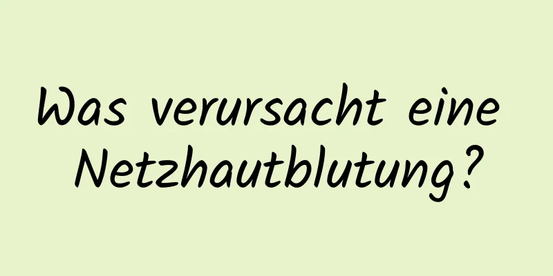 Was verursacht eine Netzhautblutung?