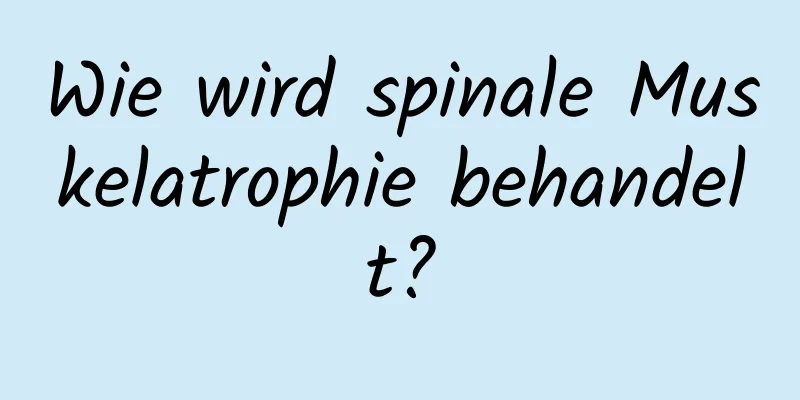 Wie wird spinale Muskelatrophie behandelt?
