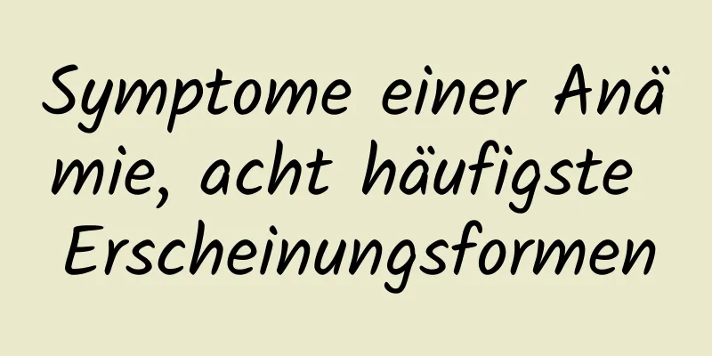 Symptome einer Anämie, acht häufigste Erscheinungsformen