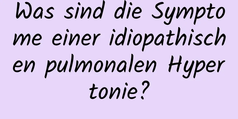 Was sind die Symptome einer idiopathischen pulmonalen Hypertonie?