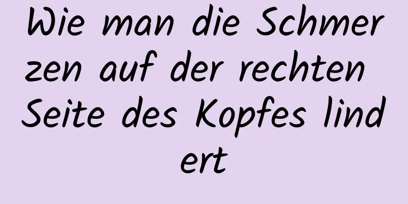 Wie man die Schmerzen auf der rechten Seite des Kopfes lindert