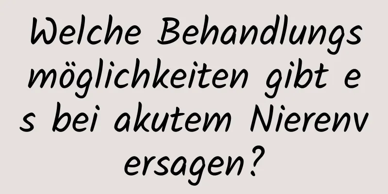 Welche Behandlungsmöglichkeiten gibt es bei akutem Nierenversagen?