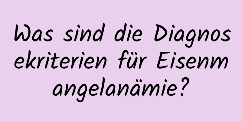 Was sind die Diagnosekriterien für Eisenmangelanämie?