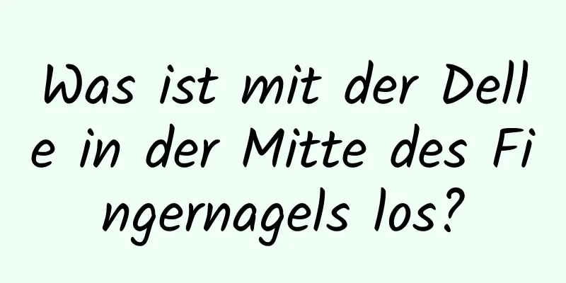 Was ist mit der Delle in der Mitte des Fingernagels los?
