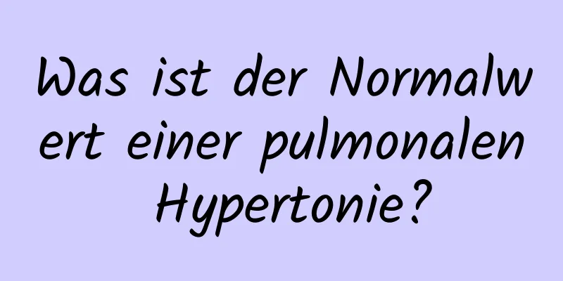 Was ist der Normalwert einer pulmonalen Hypertonie?