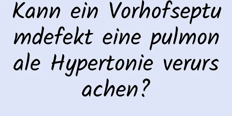 Kann ein Vorhofseptumdefekt eine pulmonale Hypertonie verursachen?
